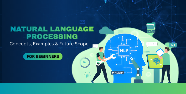 Natural Language Processing (NLP) for Beginners: Concepts, Examples & Future Scope